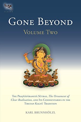 Gone Beyond (Volume 2): The Prajnaparamita Sutras, The Ornament of Clear Realization, and Its Commentaries in the Tibetan Kagyu Tradition