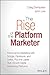 The Rise of the Platform Marketer by Craig Dempster