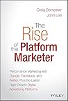 Book cover for The Rise of the Platform Marketer: Performance Marketing with Google, Facebook, and Twitter, Plus the Latest High-Growth Digital Advertising Platforms