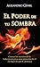 El Poder de tu Sombra: Conoce los secretos de tu lado oscuro para sacar provecho de él en lugar de que te destruya. (Spanish Edition)