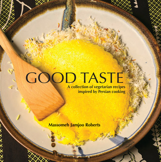 Good Taste: A collection of vegetarian recipes inspired by Persian Cooking