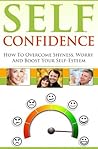 Self Confidence: How To Overcome Shyness, Worry And Boost Your Self Esteem (Motivational Self Esteem & Family Relationships Self Help Guide)