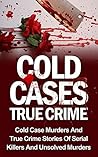 Cold Cases True Crime: Cold Case Murders And True Crime Stories Of Serial Killers And Psychopaths (Cold Cases True Crime, Serial Killers True Crime, Serial ... Stories, Cold Cases Solved, True Crime) Cold Cases True Crime: Cold Case Murders And True Crime Stories Of Serial Killers And Psychopaths (Cold Cases True Crime, Serial Killers True Crime, Serial ... Stories, Cold Cases Solved, True Crime)