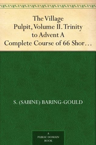 The Village Pulpit, Volume II. Trinity to Advent A Complete Course of 66 Short Sermons, or Full Sermon Outlines for Each Sunday, and Some Chief Holy Days of the Christian Year