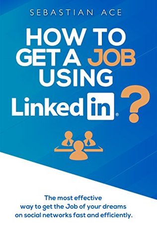 Linkedin: How to get a Job using Linkedin?: The most effective way to get the Job of your Dreams (Kindle Edition)