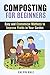 Composting for Beginners: Easy and Economical Methods to Improve Yields in Your Garden (Gardening & Fertilizers)
