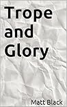 Trope and Glory by Matt  Black