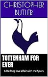 Tottenham For Ever: A life-long love affair with the Spurs Tottenham For Ever: A life-long love affair with the Spurs