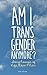 Am I Transgender Anymore?: ...