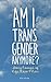 Am I Transgender Anymore? by Zoe Dolan