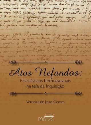 Atos nefandos: eclesiásticos homossexuais na teia da inquisição