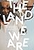 The Land We Are: Artists & Writers Unsettle the Politics of Reconciliation