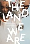 The Land We Are: ...