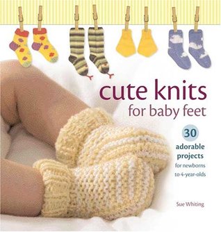 Cute Knits for Baby Feet: 30 Adorable Projects for Newborns to 4 Year Olds (Paperback)