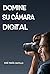 Domine Su Càmara Digital: C...