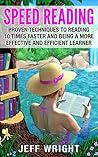 Speed Reading: Proven Techniques To Reading 10 Times Faster and Being a More Effective and Efficient Learner