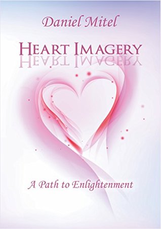 Heart Imagery: A Path To Enlightenment (Kindle Edition)
