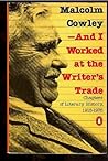 ...And I Worked at the Writer's Trade by Malcolm Cowley