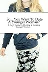 So... You Want To Date A Younger Woman? by Dawn Whinetaker