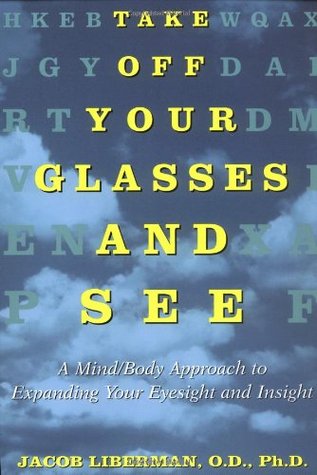 Take Off Your Glasses and See: A Mind/Body Approach to Expanding Your Eyesight and Insight (Paperback)