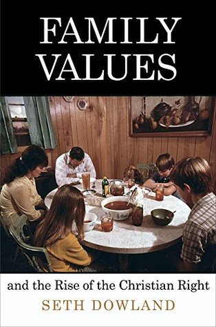 Family Values and the Rise of the Christian Right (Politics and Culture in Modern America)