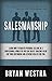 Salesmanship: Learn How-To Master Personal Selling In A Professional World So You Can Create Amazing Value For Your Customers And Extreme Wealth For You.