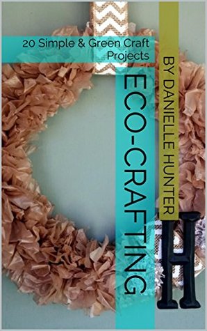 Eco-Crafting: 20 Simple & Green Craft Projects (Kindle Edition)