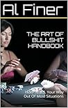 THE ART OF BULLSHIT HANDBOOK: How To B.S. Your Way Out Of Most Situations THE ART OF BULLSHIT HANDBOOK: How To B.S. Your Way Out Of Most Situations
