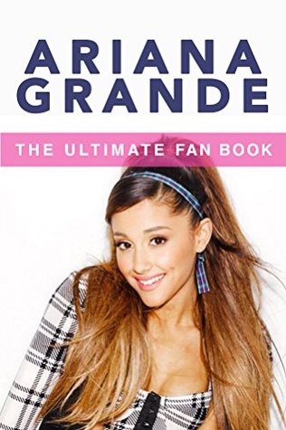 Ariana Grande: The Ultimate Fan Book 2015: Ariana Grande Biography, Facts & Quiz (Ariana Grande Books 1)