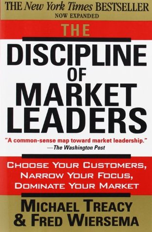 The Discipline of Market Leaders: Choose Your Customers, Narrow Your Focus, Dominate Your Market (Paperback)