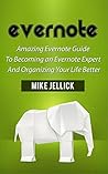 Evernote: Amazing Evernote Guide To Becoming an Evernote Expert And Organizing Your Life Better (Evernote, evernote essentials, evernote for beginners) Evernote: Amazing Evernote Guide To Becoming an Evernote Expert And Organizing Your Life Better (Evernote, evernote essentials, evernote for beginners)