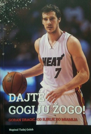 Dajte Gogiju žogo! Goran Dragić, od Ilirije do Miamija (Paperback)