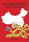 The Dragon Delusions: Confronting the Myths and Exploring the Implications of a Rapidly Rising China The Dragon Delusions: Confronting the Myths and Exploring the Implications of a Rapidly Rising China