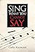 Sing What You Cannot Say