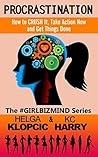 PROCRASTINATION: How to Crush It, Take Action Now and Get Things Done (The #GirlBizMind Series Book 2)