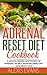 Adrenal Reset Diet Cookbook: 33 Amazing Adrenal Reset Recipes For Hormonal Balance, Abundant Energy And Rapid Weight Loss! (Adrenal Fatigue, Boost Metabolism, Clean Eating)