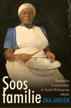 Soos Familie: Stedelike Huiswerkers in Suid-Afrikaanse Tekste (Paperback)