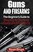 Guns and Firearms: Understanding the Basics before Getting into Guns and Firearms: The Beginner’s Guide to Buying Guns and Firearms