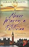 Never Marry a Politician by Sarah Waights