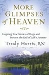 More Glimpses of Heaven: Inspiring True Stories of Hope and Peace at the End of Life's Journey