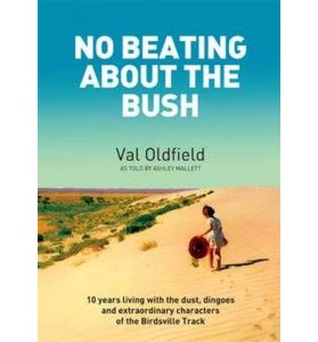 No Beating About the Bush : 10 Years Living With the Dust, Dingoes and Extraordinary Characters of the Birdsville Track