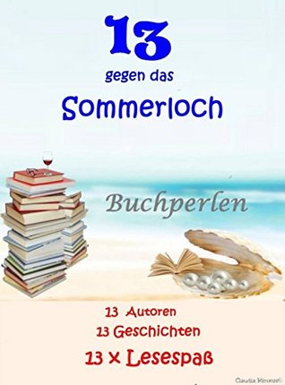 13 gegen das Sommerloch: 13 Autoren - 13 Geschichten - 13 x Lesespaß (German Edition)