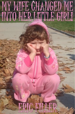 My Wife Changed Me Into Her a Little Girl! by Eric Filler