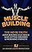 Muscle Building: The No BS Truth About Building Lean Muscle Mass, Getting Shredded & Increasing Strength