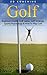 Golf: Beginners Guide, Golf Game, Golf Strategy, Sports Psychology & How To Play Golf (Golf Tips, Drive Further, Play Smarter, Break 90, Peak Performance)