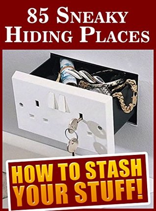 85 Sneaky Hiding Places. How To Stash Your Stuff!: (secret hiding places, secret hiding safes, secret hiding stuff, how to hide things, secret hiding, ... hide things, hide money travel Book 1)