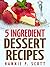 5 Ingredient Dessert Recipes by Hannie P. Scott
