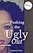 Pushing the Ugly Out: A Memoir: A story of Heartbreak and Healing