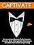 Captivate: Conversational Secrets To Be Instantly Likeable, Make Unforgettable Impressions, And Never Run Out Of Things To Say