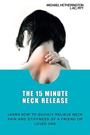 The 15 Minute Neck Release: Learn How to Quickly Relieve Neck Pain and Stiffness of a Friend or Loved One (Kindle Edition)